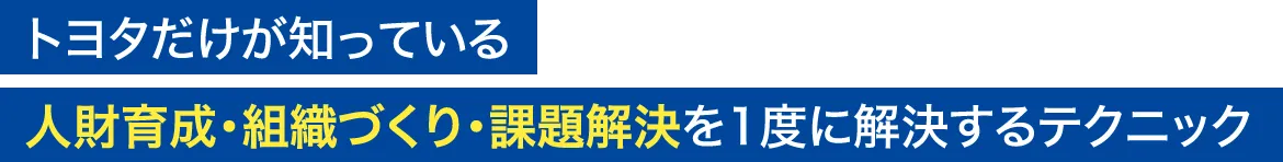 トヨタだけが知っている人財育成・組織づくり・課題解決を1度に解決するテクニック